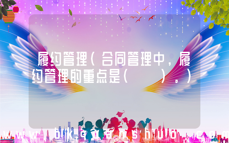 履约管理(合同管理中，履约管理的重点是(　　)。)
